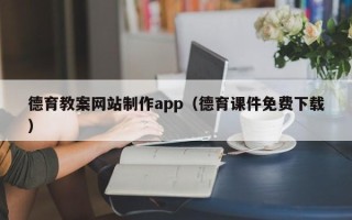 大庆德育教案网站制作app（德育课件免费下载）