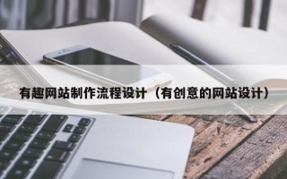 大庆有趣网站制作流程设计（有创意的网站设计）