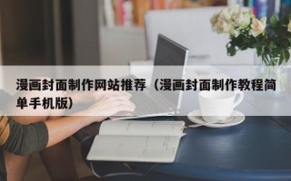 大庆漫画封面制作网站推荐（漫画封面制作教程简单手机版）